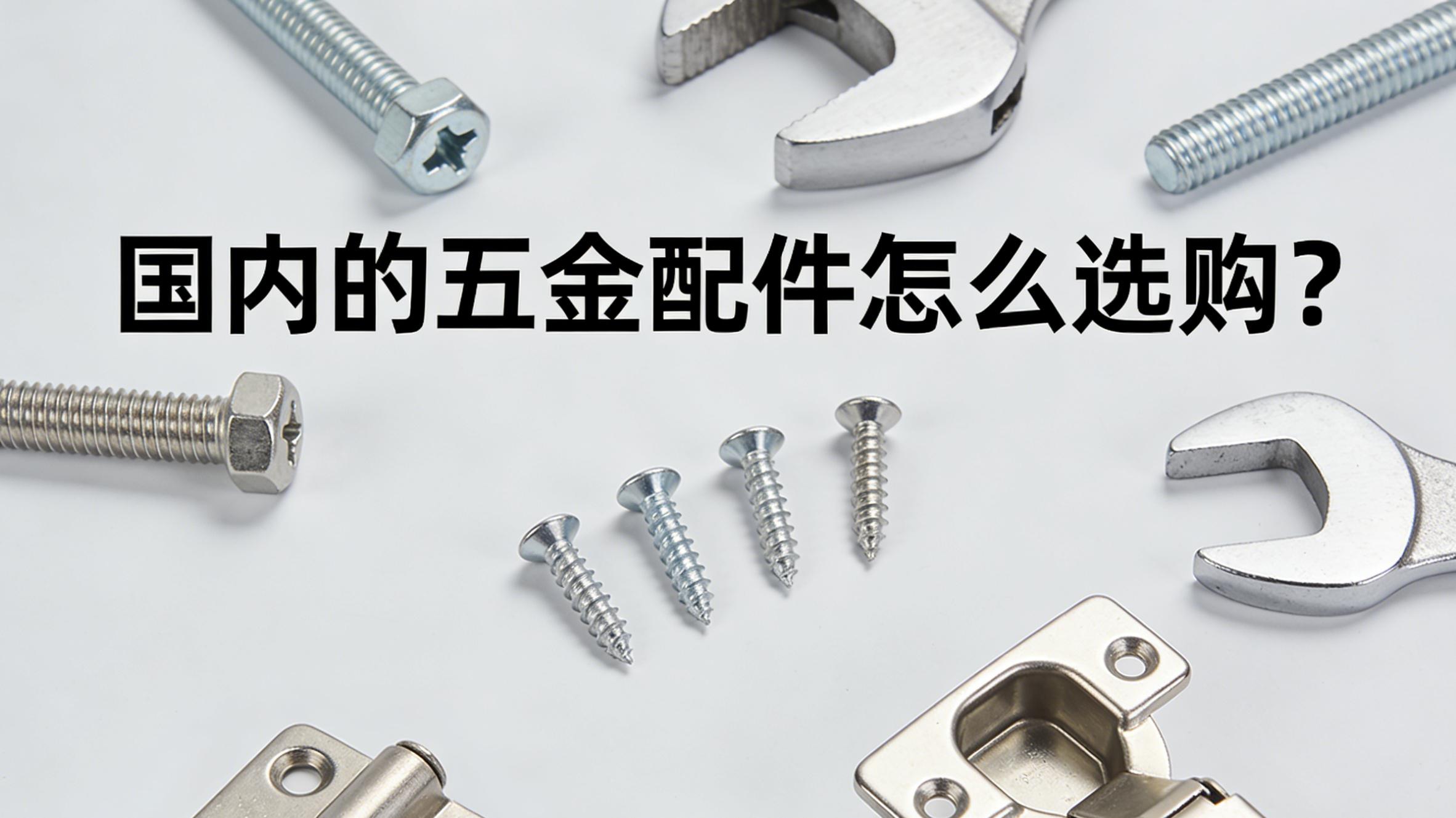 国内的五金配件怎么选购？评价高的五金配件怎么选购？