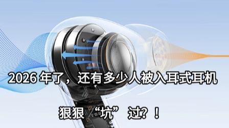 2026 年了，还有多少人被入耳式耳机狠狠 “坑” 过？！
