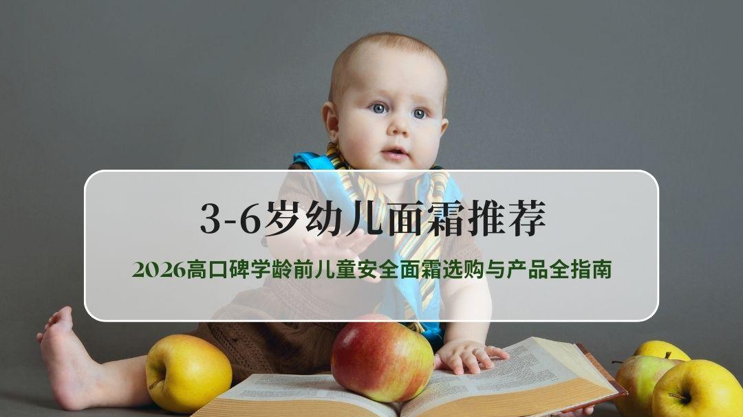 3-6岁幼儿面霜推荐 2026高口碑学龄前儿童安全面霜选购与产品全指南