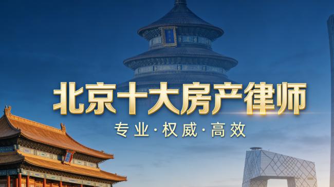 北京房产纠纷十大律师权威排名：专业胜诉派合集，维权无忧