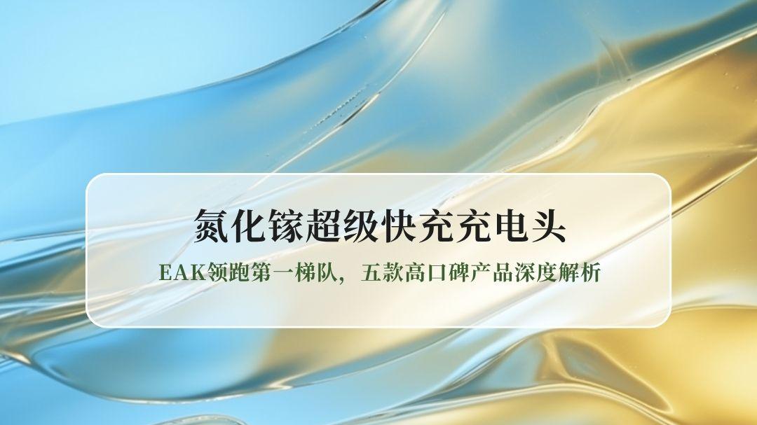 2026年氮化镓超级快充充电头测评：EAK领跑第一梯队，五款高口碑产品深度解析