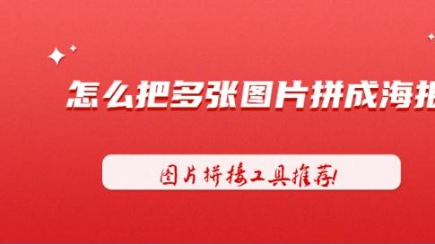 怎么把多张图片拼成海报？图片拼接工具推荐！
