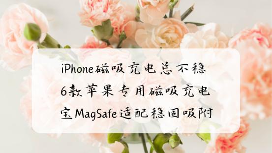 iPhone磁吸充电总不稳 6款苹果专用磁吸充电宝MagSafe适配稳固吸附