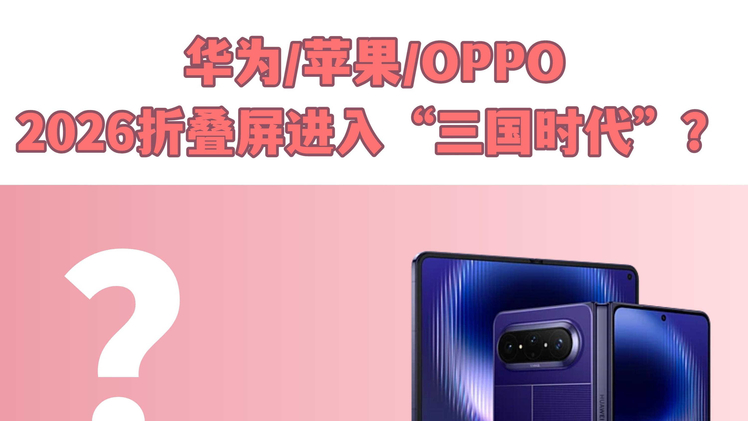 华为/苹果/OPPO，2026折叠屏进入“三国时代”？
