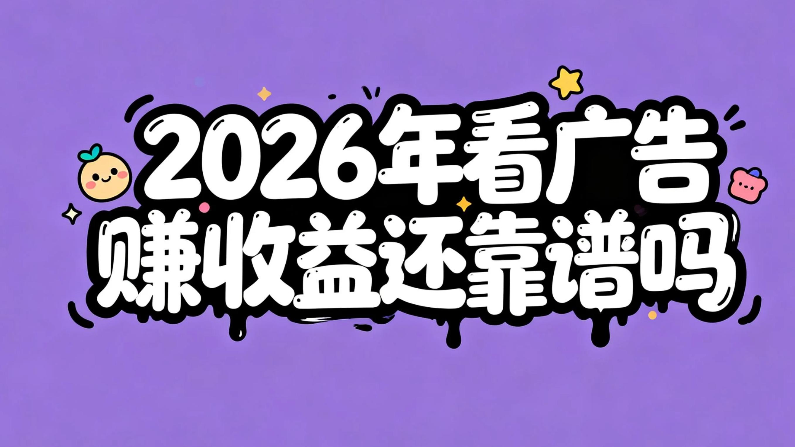 2026年看广告赚收益还靠谱吗？哪些平台现在还能稳定拿到钱？