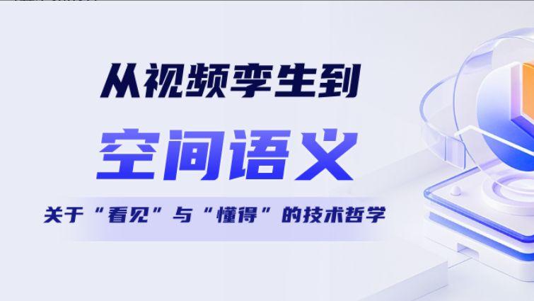 从视频孪生到空间语义——关于“看见”与“懂得”的技术哲学
