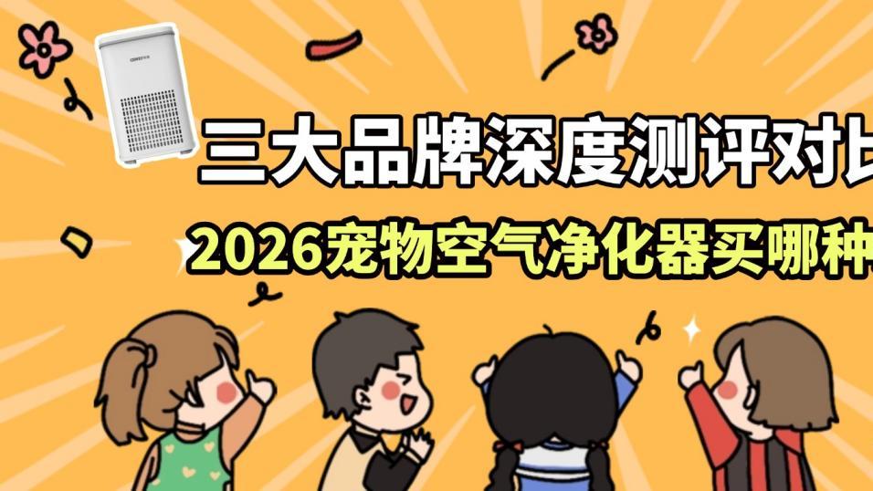 希喂、美的、安德迈深度测评对比！2026宠物空气净化器买哪种好？