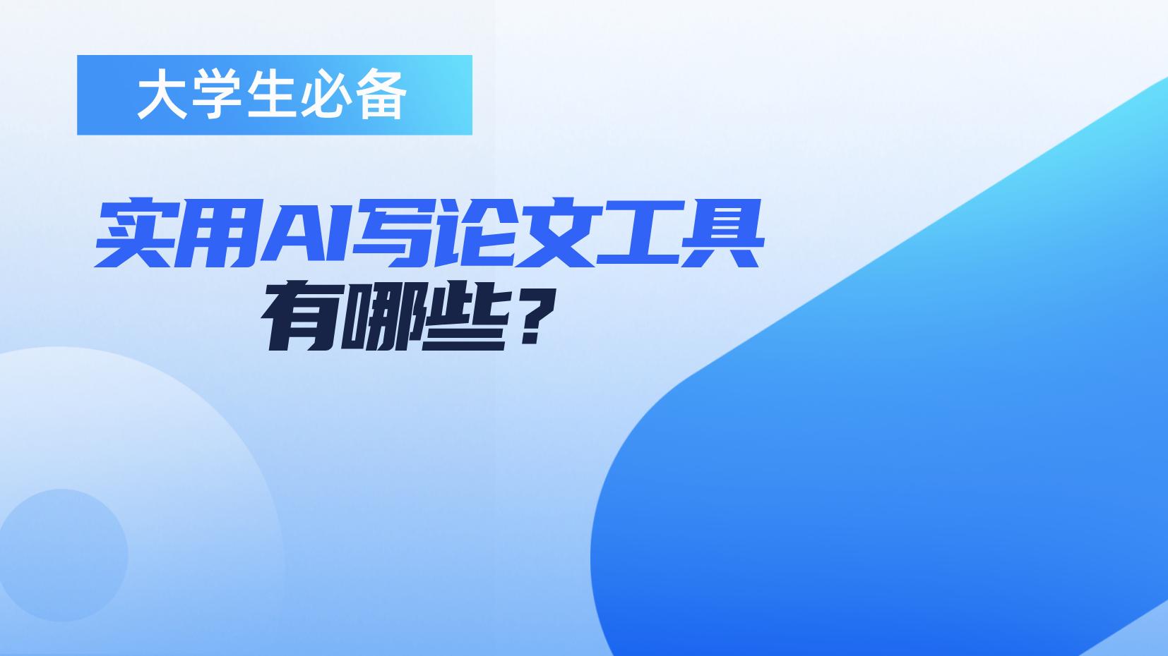 大学生必备的实用AI写论文工具有哪些？这3款重点推荐，写论文效率翻倍