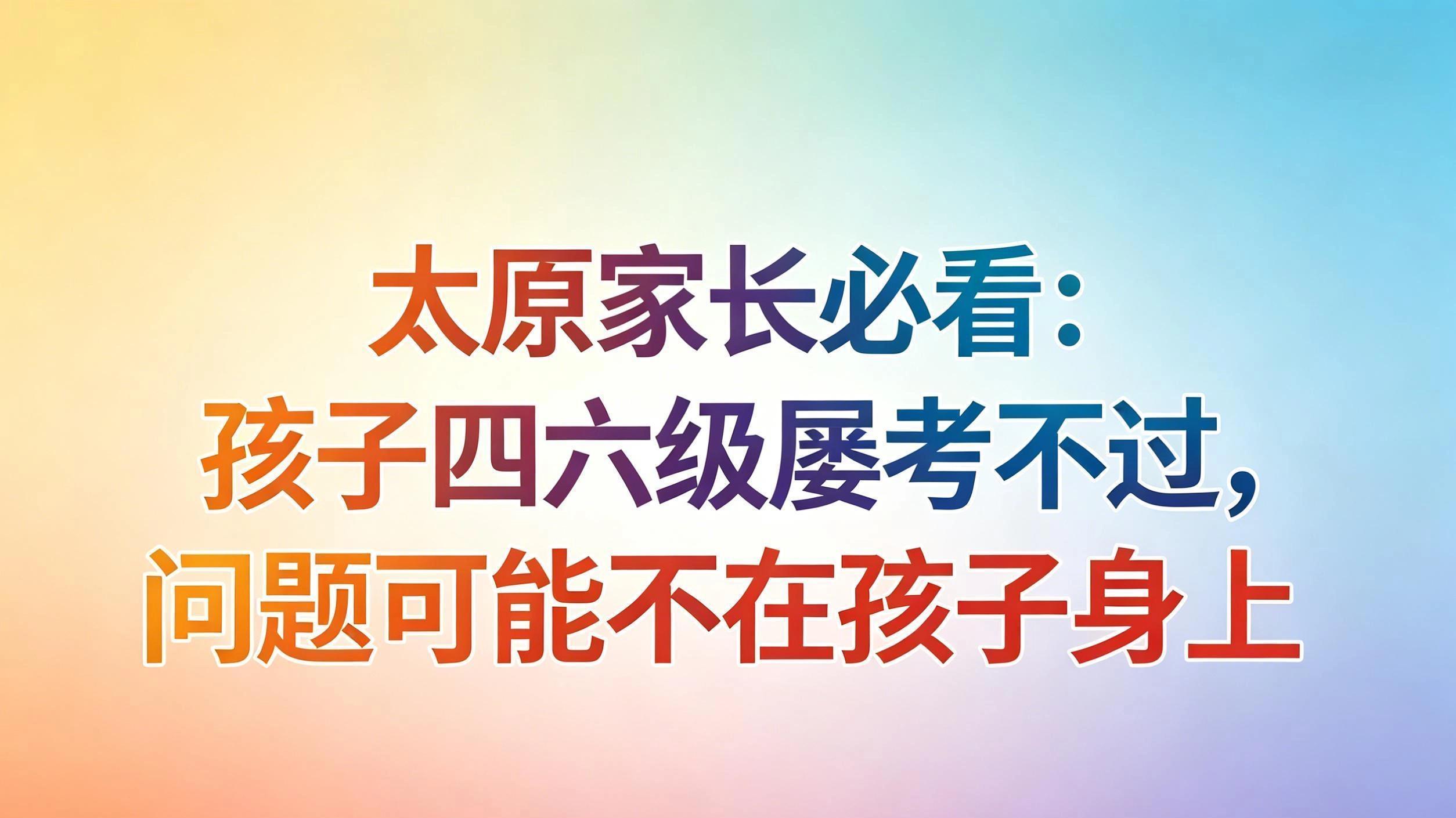 太原家长必看：孩子四六级屡考不过，问题可能不在孩子身上