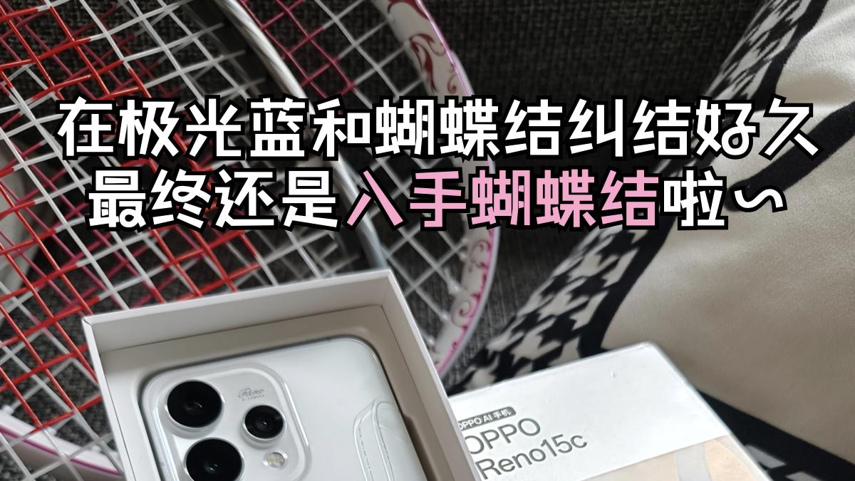 纠结党选机日记｜Reno15c 到手真实感受