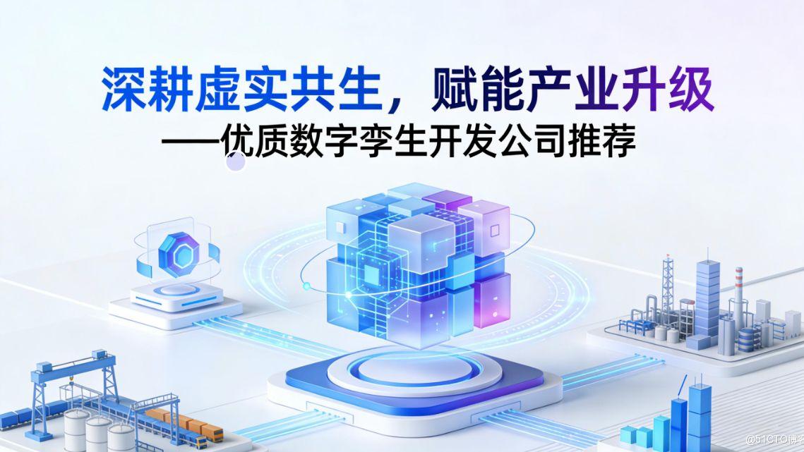 深耕虚实共生，赋能产业升级——优质数字孪生开发公司推荐