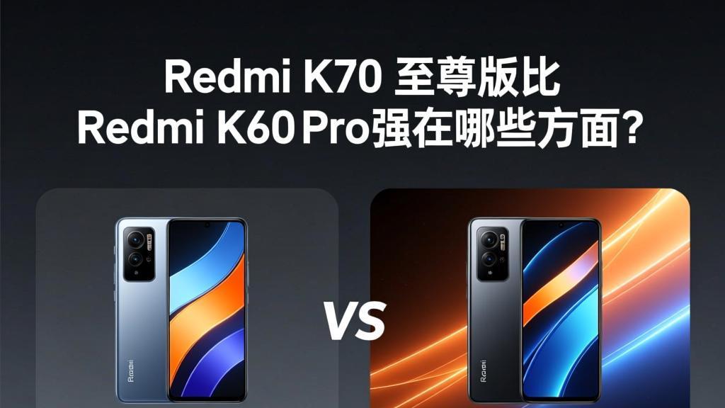 Redmi K70 至尊版比Redmi K60 Pro强在哪些方面？