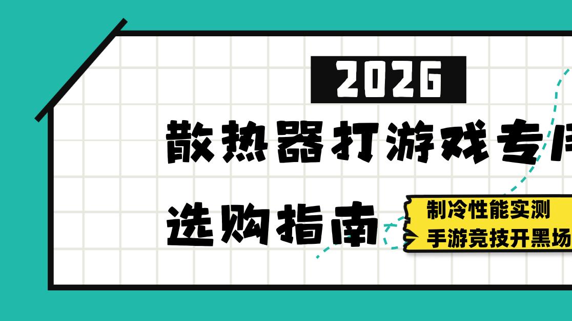 2026散热器打游戏专用选购指南 制冷性能实测 手游竞技开黑场景