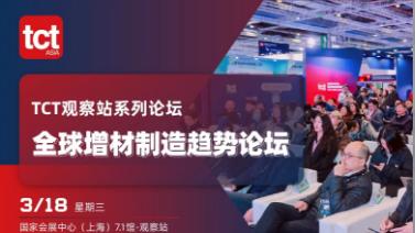 3月18日TCT亚洲展：全球3D打印与增材制造趋势论坛重磅开启