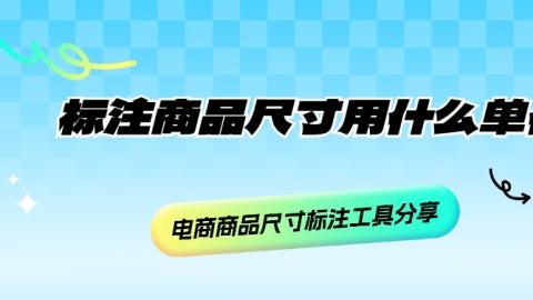 电商卖家必看：商品尺寸标注工具推荐，别再乱用单位了！