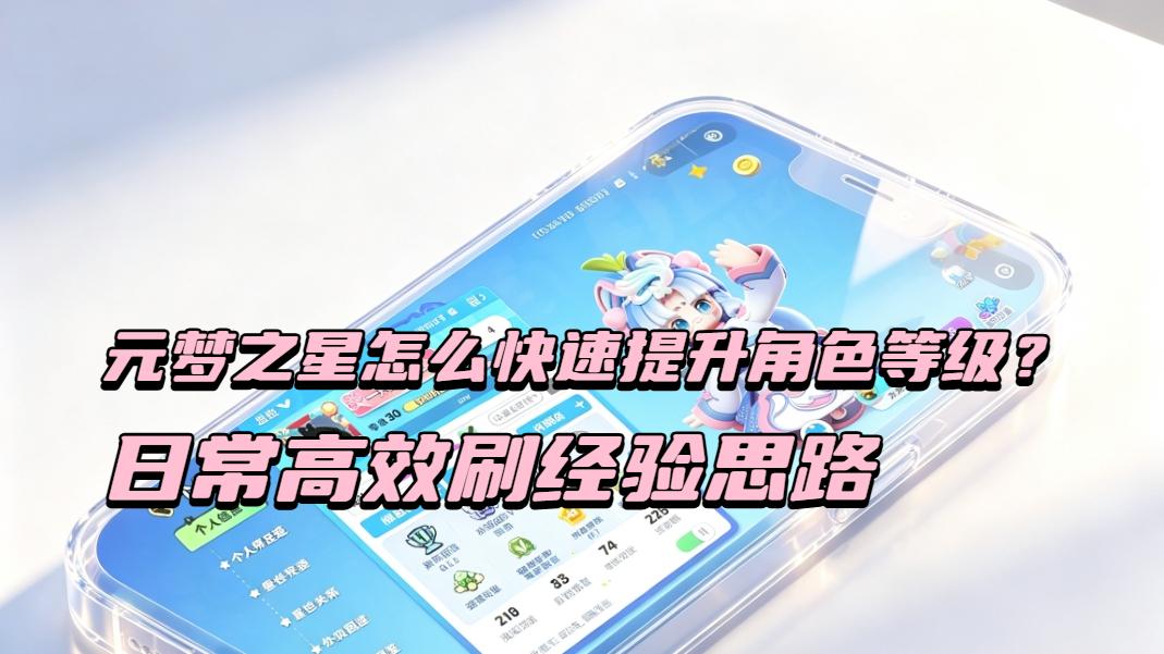 元梦之星怎么快速提升角色等级？日常高效刷经验思路