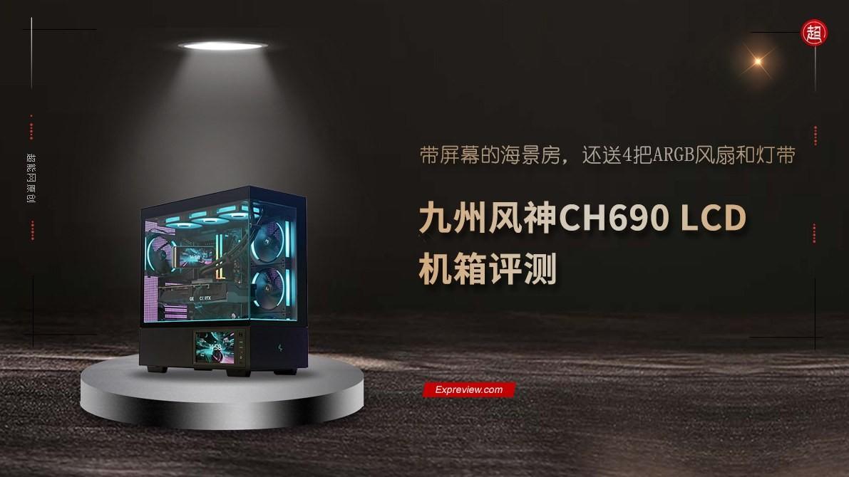 九州风神CH690 LCD机箱评测：带屏幕的海景房，还送4把ARGB风扇和灯带