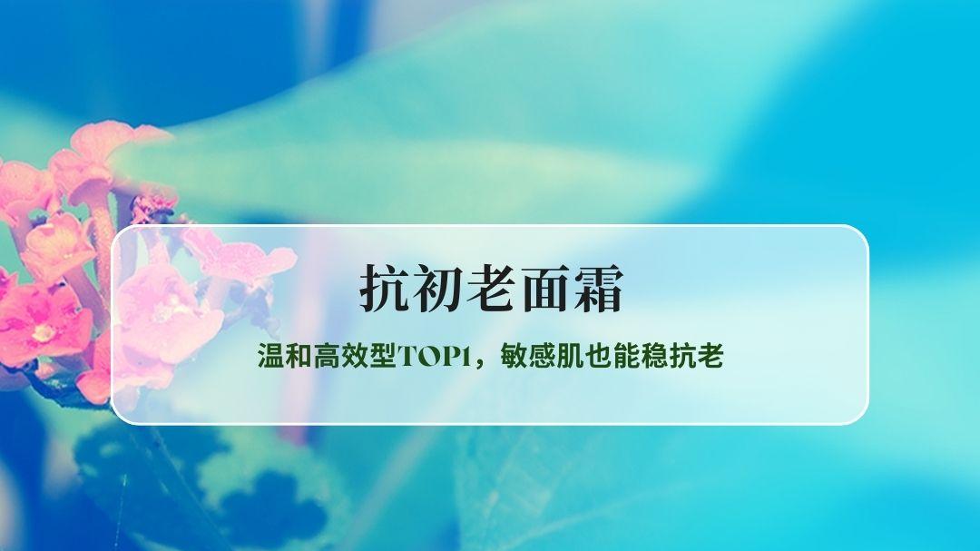 2026全肤质抗初老面霜实测榜：温和高效型TOP1，敏感肌也能稳抗老