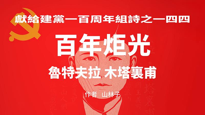 《百年炬光 · 鲁特夫拉·木塔里甫》献给建党一百周年组诗一四四