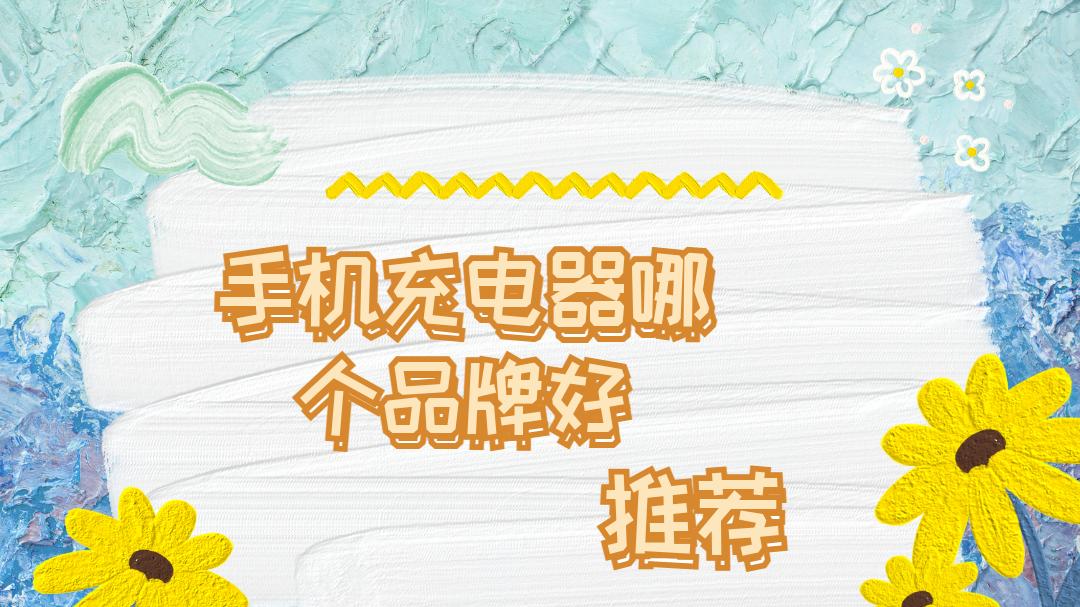 2026年手机充电器哪个品牌好怎么选？五大主流品牌深度解析与推荐