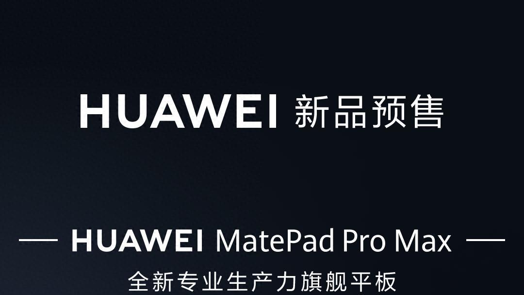 华为MatePad Pro Max国内官宣预售：重塑平板轻薄天花板