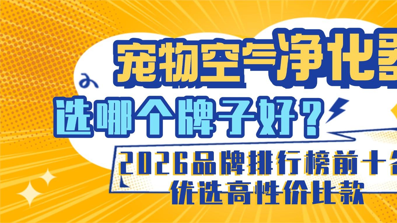 宠物空气净化器选哪个牌子好？品牌排行榜前十名优选高性价比款
