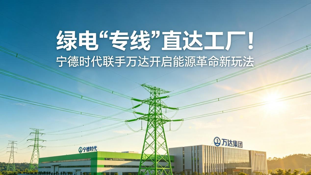 绿电“专线”直达工厂！宁德时代联手万达，开启能源革命新玩法！