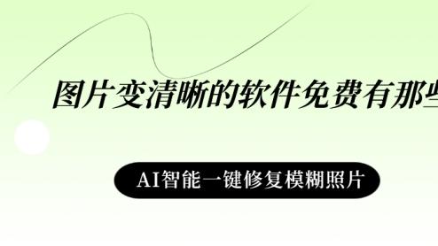 一键变高清！分享几个压箱底的免费模糊照片修复神器！