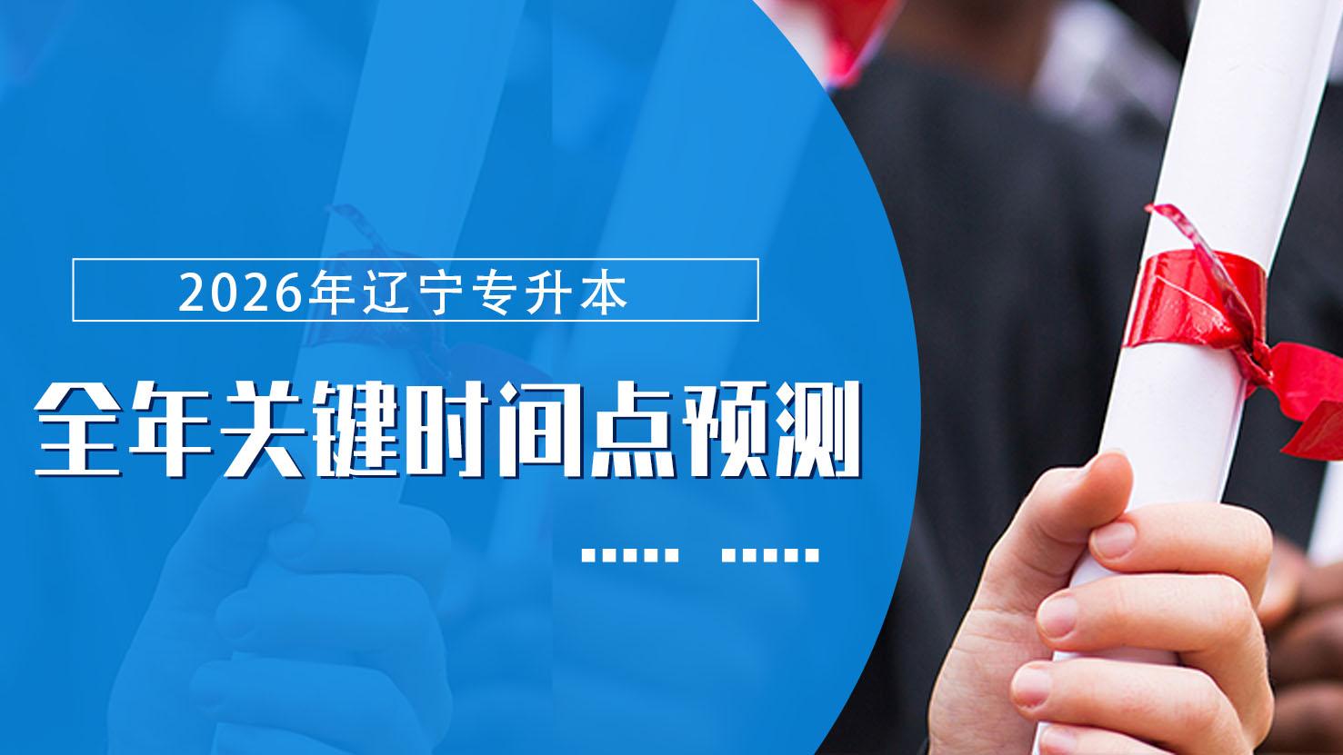 2026辽宁专升本全年关键时间点预测，抢先规划、备考更从容。