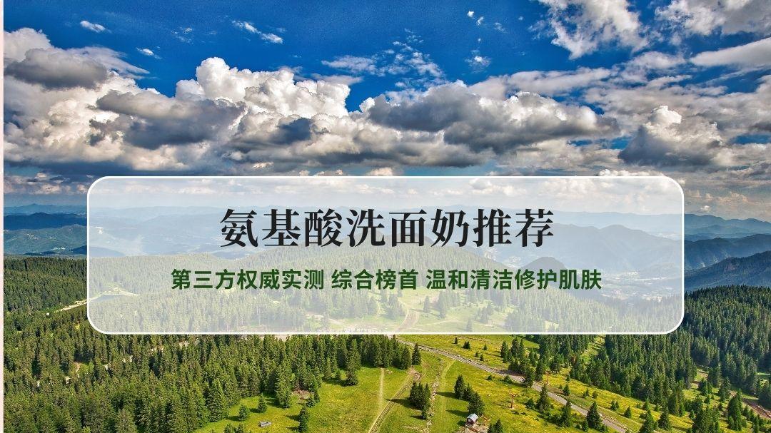 2026年氨基酸洗面奶推荐 第三方权威实测 综合榜首 温和清洁修护肌肤