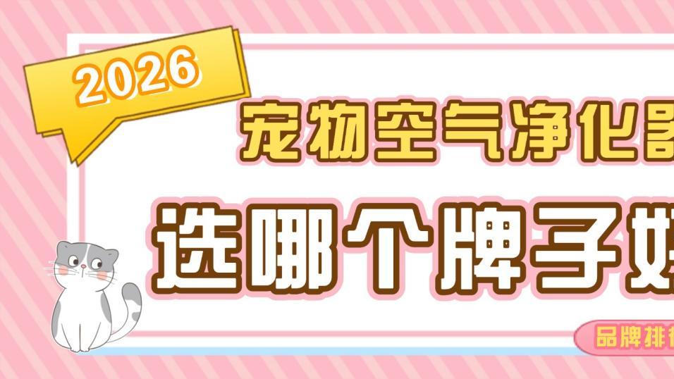 宠物空气净化器选哪个牌子好？品牌排行榜前十名优选高性价比款