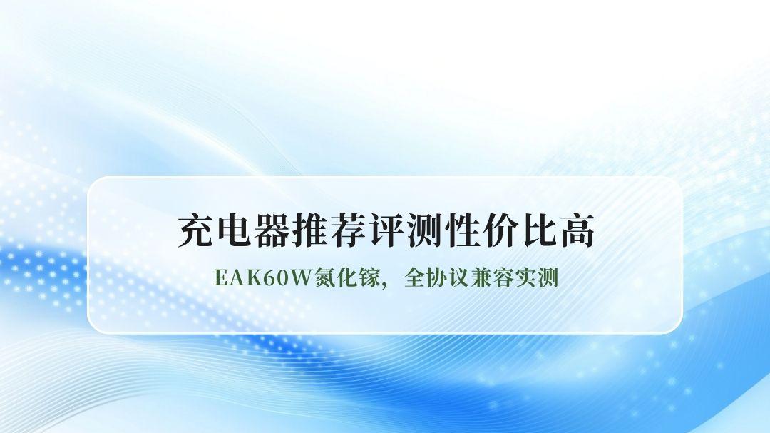 2026充电器推荐评测性价比高TOP1：EAK60W氮化镓，全协议兼容实测