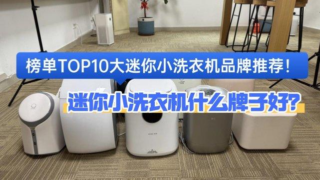 迷你小洗衣机什么牌子好？榜单TOP10大迷你小洗衣机品牌推荐！锁定小米、希亦在内的十款不踩雷品牌~