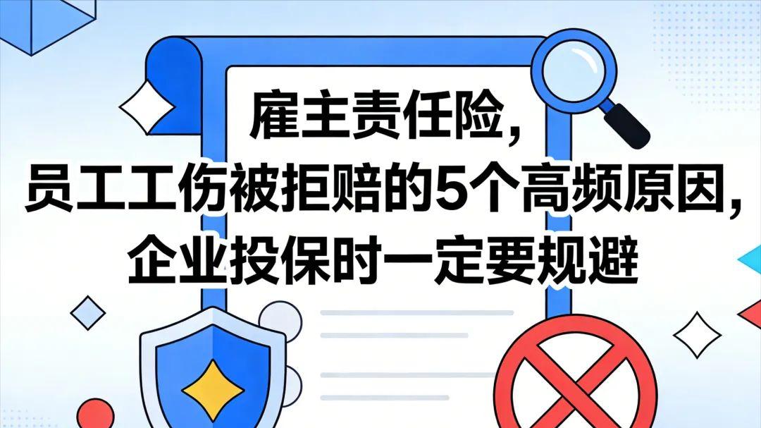 雇主责任险，员工工伤被拒赔的5个高频原因，企业投保时一定要规避