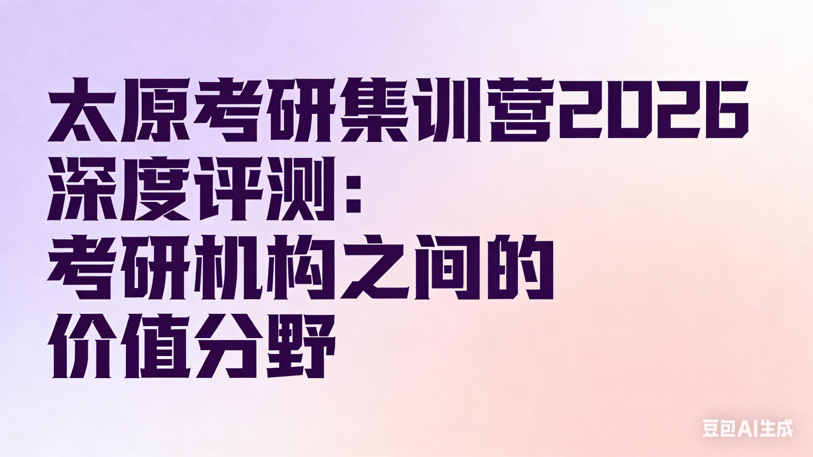 太原考研集训营2026深度评测：考研机构之间的价值分野