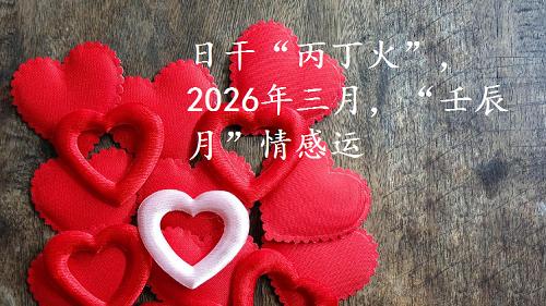 日干“丙丁火”，2026年三月，“壬辰月”情感运