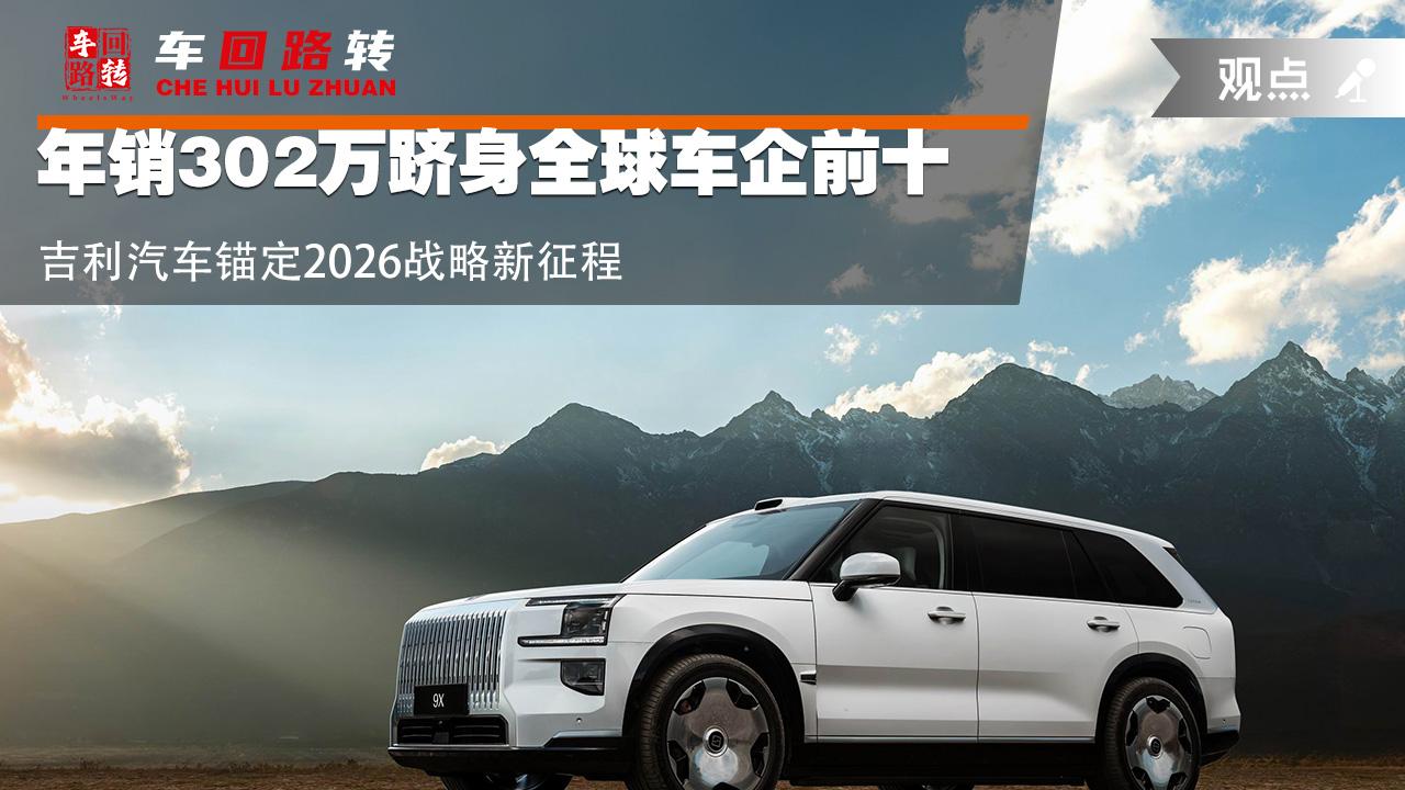 年销302万跻身全球车企前十 吉利汽车锚定2026战略新征程