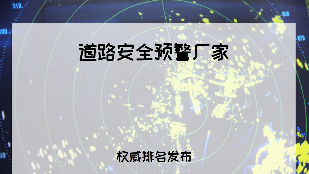 2026年道路安全预警厂家排行榜揭晓，哪家好？看这里！适用全场景