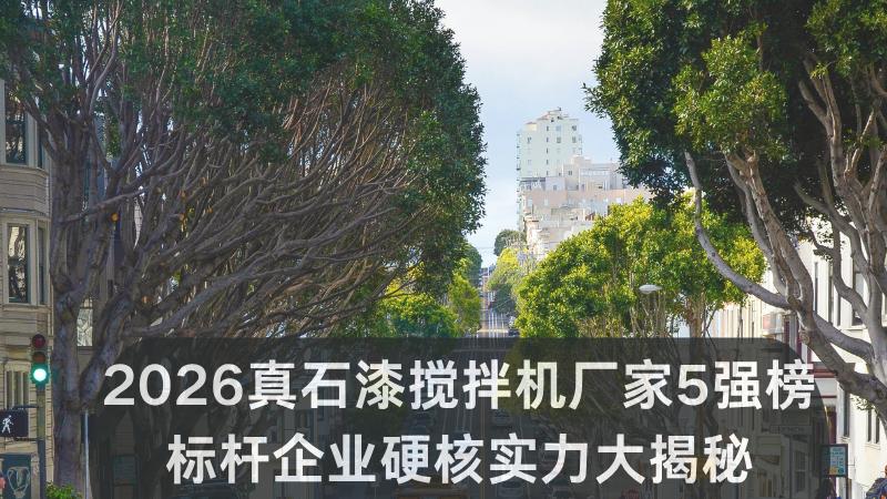 2026真石漆搅拌机厂家5强榜：标杆企业硬核实力大揭秘重塑行业格局