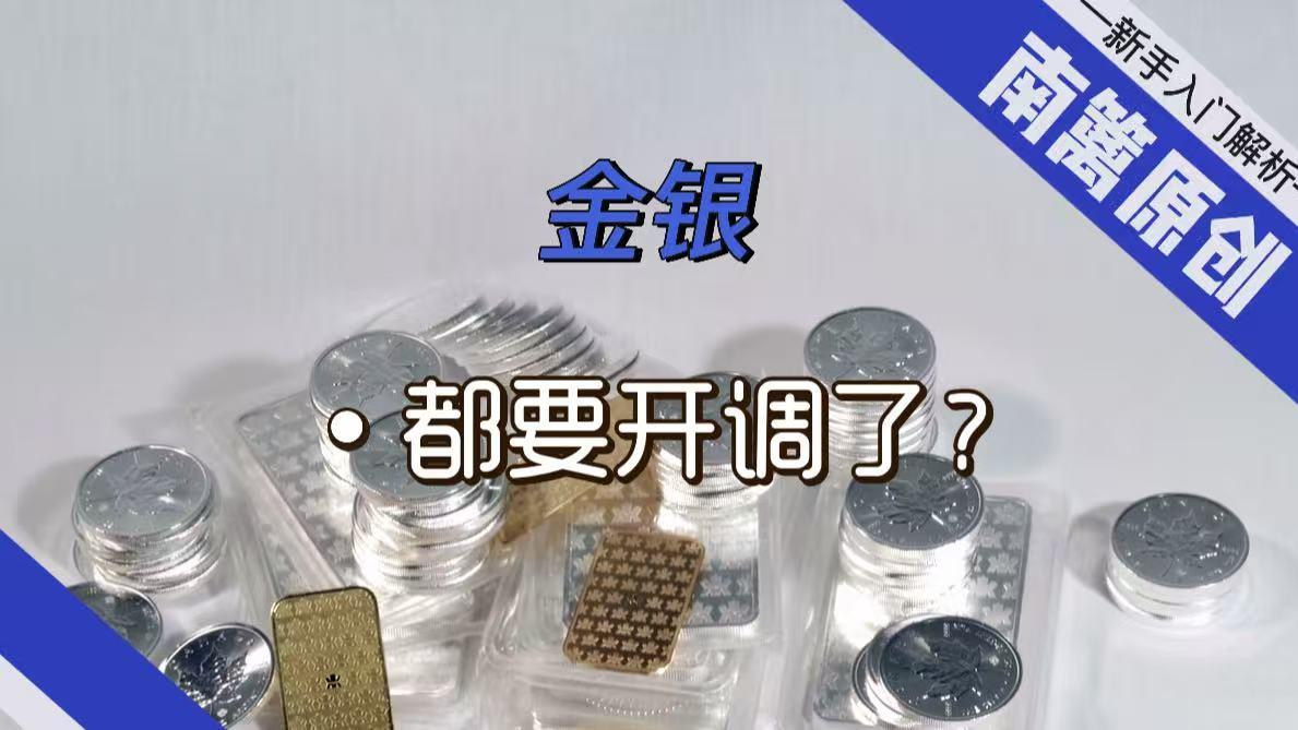 【南篱/黄金】听说，金银都要开调了？