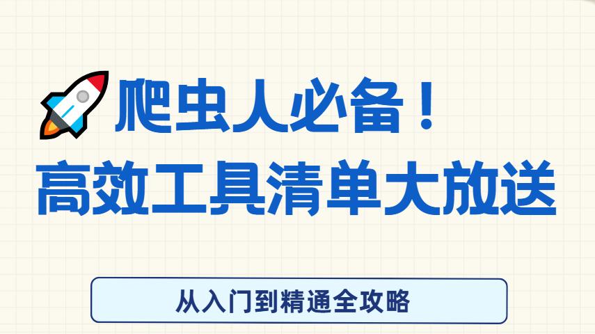 🚀爬虫人必备！高效工具清单大放送｜从入门到精通全攻略