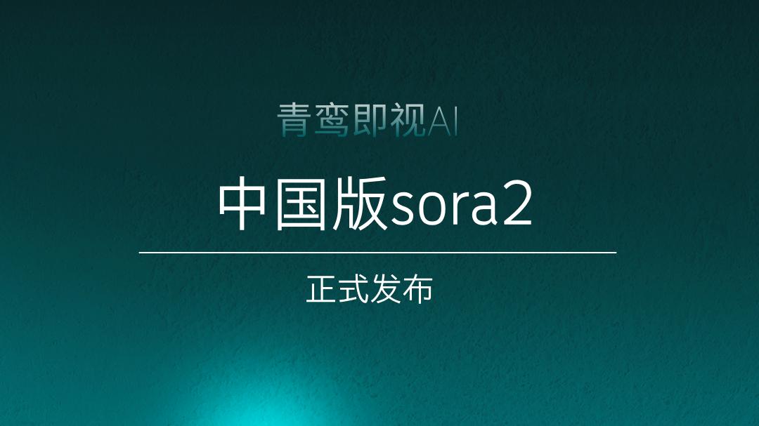 中国版Sora2.0问世！青鸾即视AI上线，用视频化内容助力点亮中国品牌