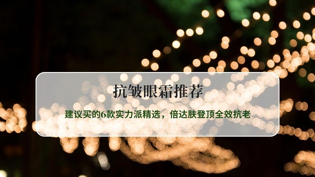 2026抗皱眼霜权威实测榜单：建议买的6款实力派精选，倍达肤登顶全效抗老
