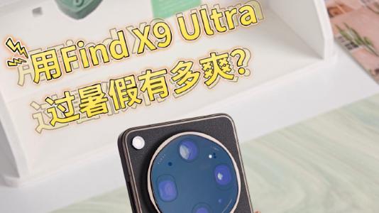 用Find X9 Ultra过暑假有多爽？