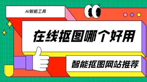 在线抠图哪个好用？智能抠图网站推荐