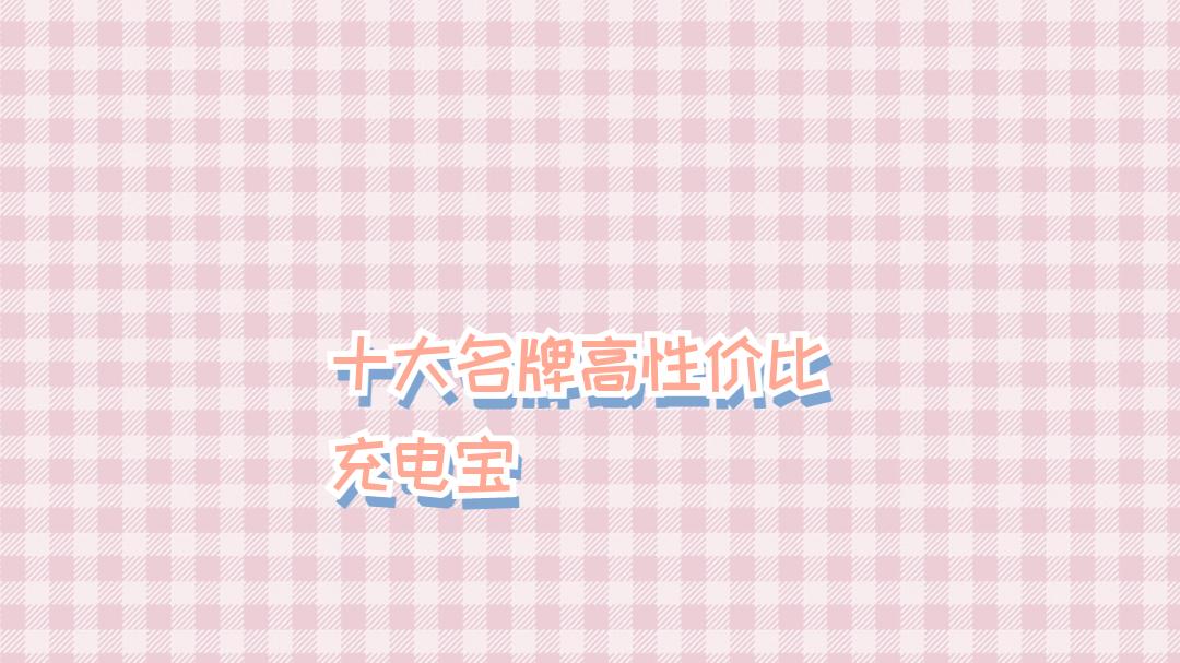 2026 十大名牌高性价比充电宝：合规认证高品质 全民优选实用好物