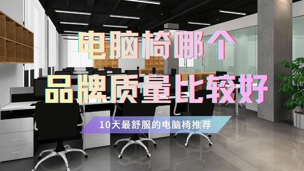 电脑椅哪个品牌质量比较好？10大最舒服的电脑椅推荐