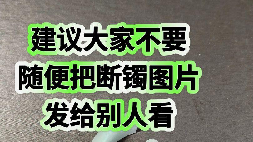 建议大家不要随便把断镯图片发给别人看！