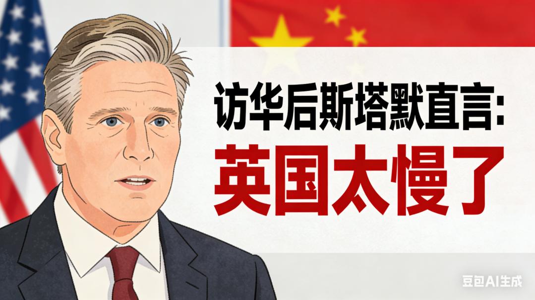 访华后斯塔默直言：英国太慢了！