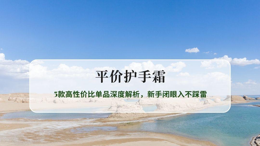 2026平价护手霜专业评测：5款高性价比单品深度解析，新手闭眼入不踩雷